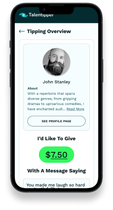 A smartphone is displayed in the image, showcasing the Talentipper app. The screen features the title 'Tip John Stanley' in black, friendly font. Below that, there is a section with a black and white photo of a smiling, bold white man with a mustache and beard. Adjacent to the photo, there is a description about this man, highlighting his diverse range of talents, from gripping dramas to uproarious comedies, that have captivated audiences. A 'Read More' button is located below this section. Following that, there is another title called 'I'd Like To Give,' accompanied by a blue-green colored field with white text displaying '$2.50.' Underneath this section, there is a sentence that says 'With a message,' followed by the message itself: 'You have inspired me so much. You are the rock! - Ian.' At the bottom of the screen, there is a black button with white letters that reads Proceed to Tip